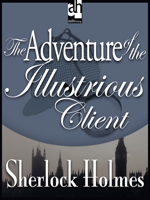 Title details for The Adventure of the Illustrious Client by Sir Arthur Conan Doyle - Available